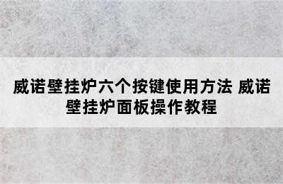 威诺壁挂炉六个按键使用方法 威诺壁挂炉面板操作教程